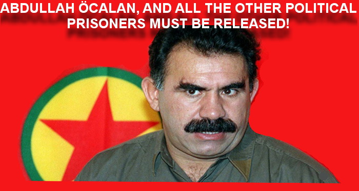 ABDULLAH ÖCALAN, AND ALL THE OTHER POLITICAL PRISONERS MUST BE RELEASED!