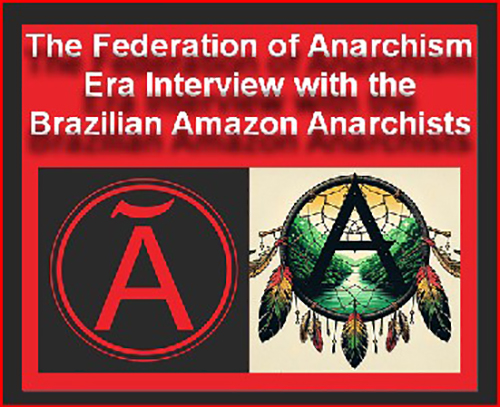 The Federation of Anarchism Era Interview with the Brazilian Amazon Anarchists